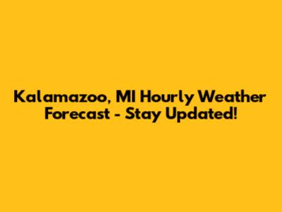 Kalamazoo, MI Hourly Weather Forecast - Stay Updated!