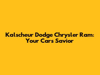 Kalscheur Dodge Chrysler Ram: Your Car's Savior