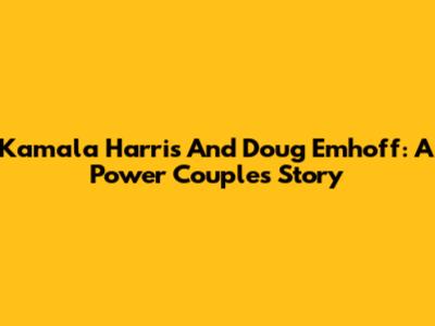 Kamala Harris And Doug Emhoff: A Power Couple's Story