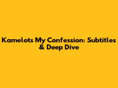 Kamelot's 'My Confession': Subtitles & Deep Dive