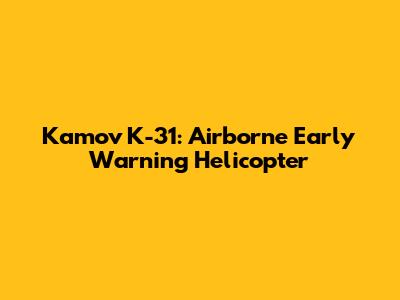 Kamov K-31: Airborne Early Warning Helicopter