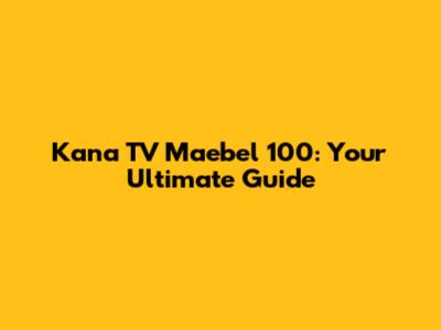 Kana TV Maebel 100: Your Ultimate Guide