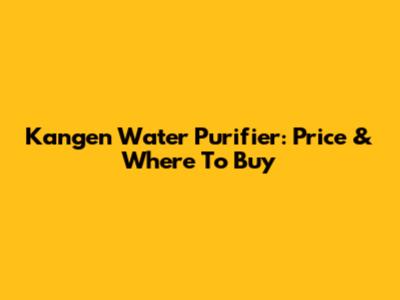 Kangen Water Purifier: Price & Where To Buy