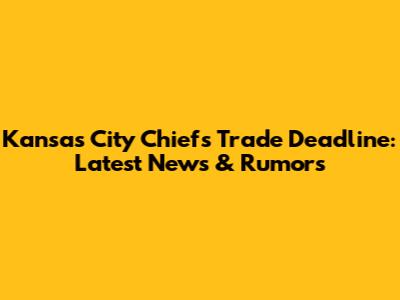 Kansas City Chiefs Trade Deadline: Latest News & Rumors