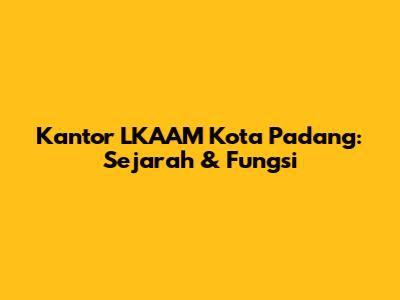 Kantor LKAAM Kota Padang: Sejarah & Fungsi