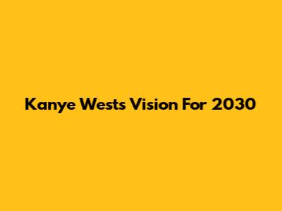 Kanye West's Vision For 2030