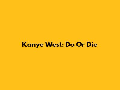 Kanye West: Do Or Die