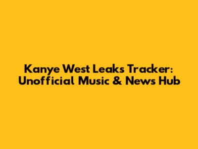 Kanye West Leaks Tracker: Unofficial Music & News Hub