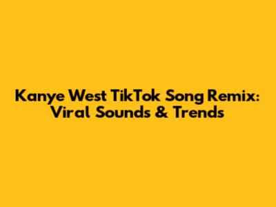 Kanye West TikTok Song Remix: Viral Sounds & Trends