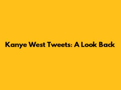 Kanye West Tweets: A Look Back