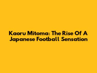 Kaoru Mitoma: The Rise Of A Japanese Football Sensation