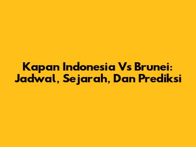Kapan Indonesia Vs Brunei: Jadwal, Sejarah, Dan Prediksi
