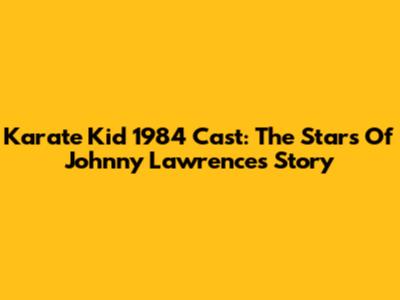 Karate Kid 1984 Cast: The Stars Of Johnny Lawrence's Story