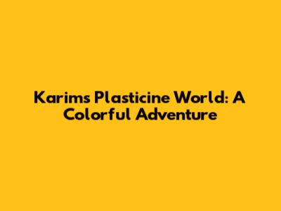 Karim's Plasticine World: A Colorful Adventure