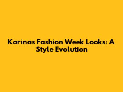 Karina's Fashion Week Looks: A Style Evolution
