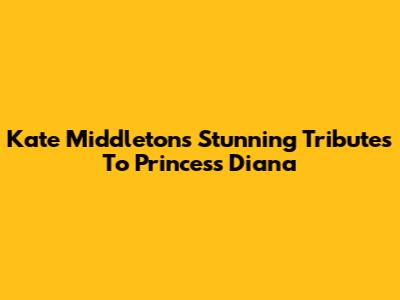 Kate Middleton's Stunning Tributes To Princess Diana