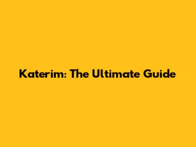 Katerim: The Ultimate Guide