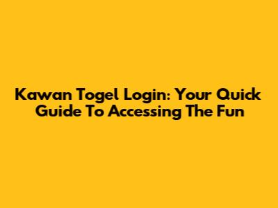 Kawan Togel Login: Your Quick Guide To Accessing The Fun