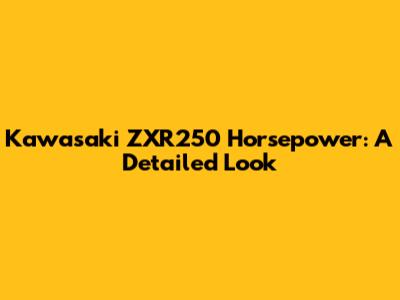 Kawasaki ZXR250 Horsepower: A Detailed Look