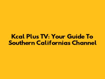 Kcal Plus TV: Your Guide To Southern California's Channel