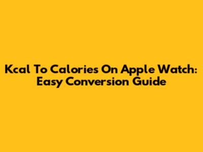 Kcal To Calories On Apple Watch: Easy Conversion Guide