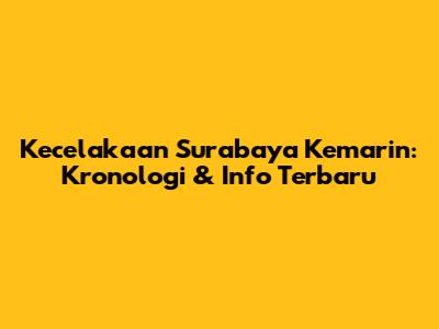 Kecelakaan Surabaya Kemarin: Kronologi & Info Terbaru