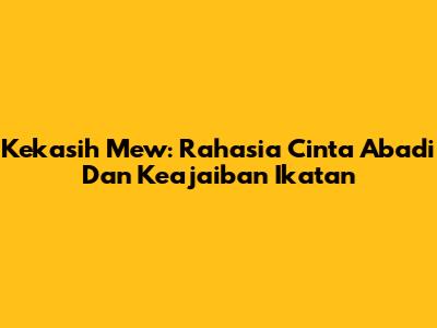 Kekasih Mew: Rahasia Cinta Abadi Dan Keajaiban Ikatan