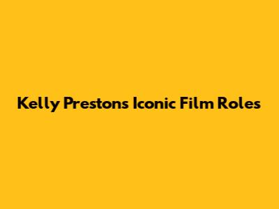 Kelly Preston's Iconic Film Roles