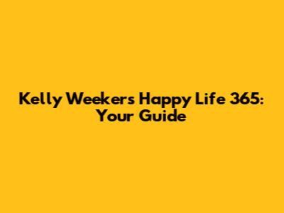 Kelly Weekers' Happy Life 365: Your Guide