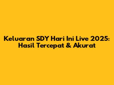 Keluaran SDY Hari Ini Live 2025: Hasil Tercepat & Akurat