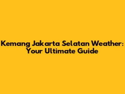 Kemang Jakarta Selatan Weather: Your Ultimate Guide