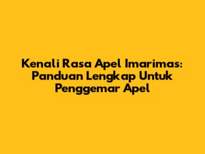 Kenali Rasa Apel Imarimas: Panduan Lengkap Untuk Penggemar Apel