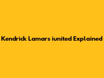 Kendrick Lamar's "iunited" Explained