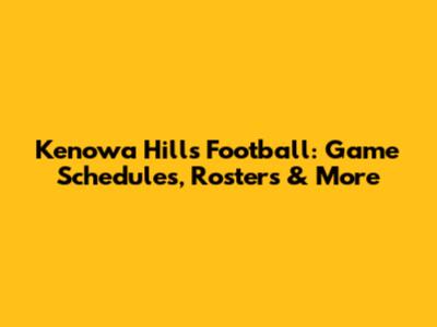 Kenowa Hills Football: Game Schedules, Rosters & More