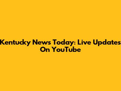 Kentucky News Today: Live Updates On YouTube