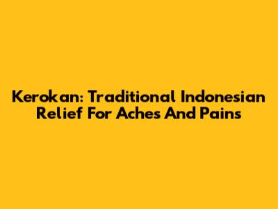 Kerokan: Traditional Indonesian Relief For Aches And Pains