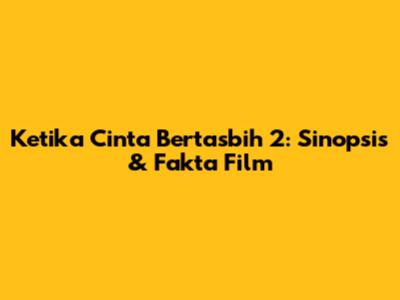 Ketika Cinta Bertasbih 2: Sinopsis & Fakta Film