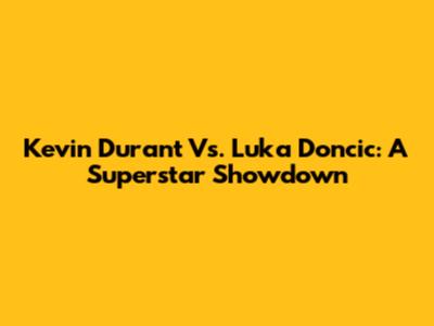 Kevin Durant Vs. Luka Doncic: A Superstar Showdown