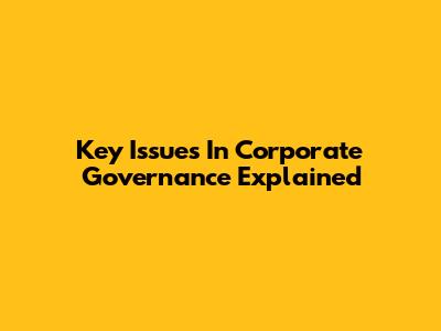 Key Issues In Corporate Governance Explained