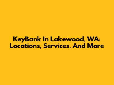 KeyBank In Lakewood, WA: Locations, Services, And More