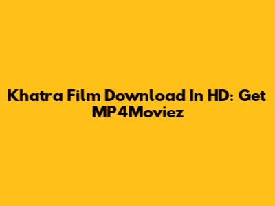 Khatra Film Download In HD: Get MP4Moviez