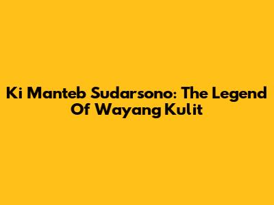Ki Manteb Sudarsono: The Legend Of Wayang Kulit