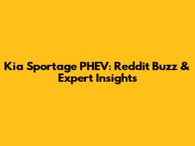 Kia Sportage PHEV: Reddit Buzz & Expert Insights