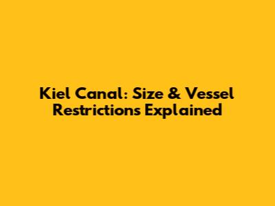 Kiel Canal: Size & Vessel Restrictions Explained