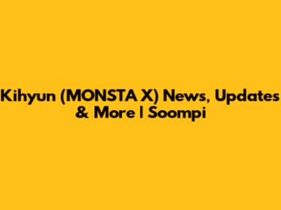 Kihyun (MONSTA X) News, Updates & More | Soompi