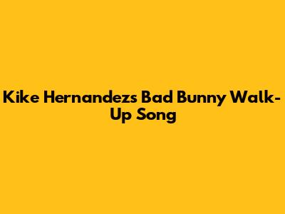 Kike Hernandez's Bad Bunny Walk-Up Song