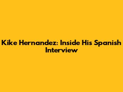 Kike Hernandez: Inside His Spanish Interview