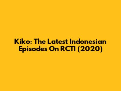 Kiko: The Latest Indonesian Episodes On RCTI (2020)