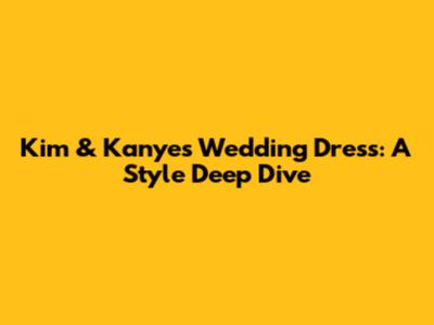 Kim & Kanye's Wedding Dress: A Style Deep Dive