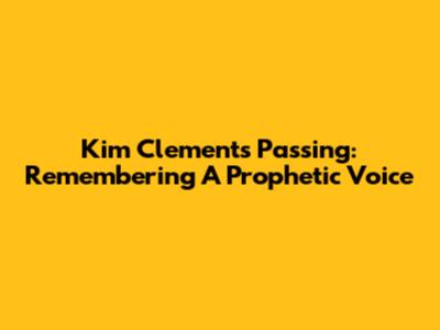 Kim Clement's Passing: Remembering A Prophetic Voice